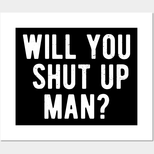 Will You Shut Up Man will you shut up will you shut up shut Wall Art by Gaming champion